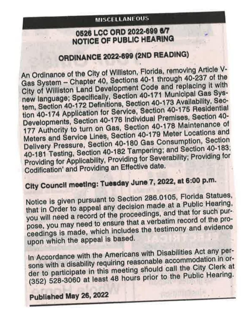 This legal advertisement for a Williston natural gas ordinance was published in the Levy County Citizen on May 26. Identical language was published on the June 7 Williston City Council agenda. The legal advertisement and the agenda item make no mention of raising gas rates. Yet, the city utilities supervisor and city manager said this ordinance raised gas rates.